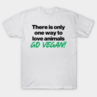 there is only one way to love animals, go vegan! T-Shirt